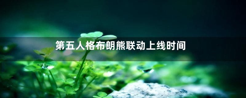 第五人格布朗熊联动上线时间