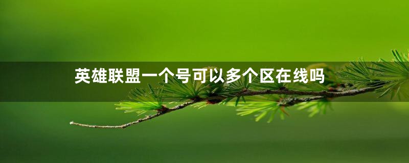英雄联盟一个号可以多个区在线吗