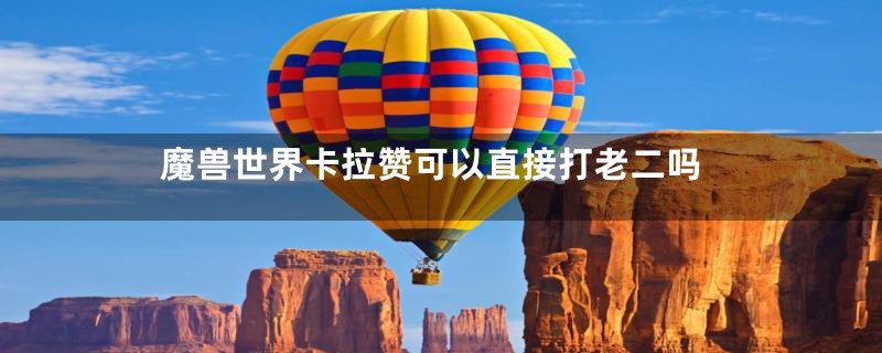 魔兽世界卡拉赞可以直接打老二吗
