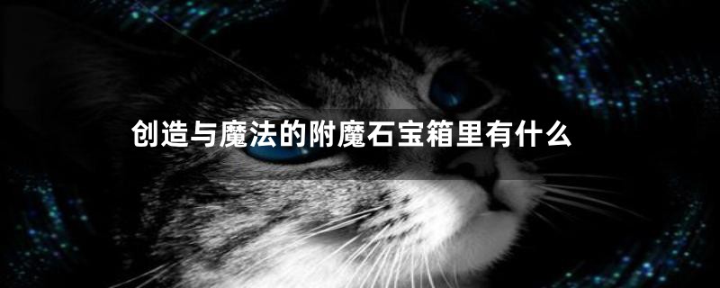 创造与魔法的附魔石宝箱里有什么