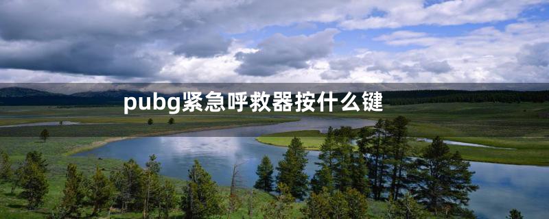 pubg紧急呼救器按什么键
