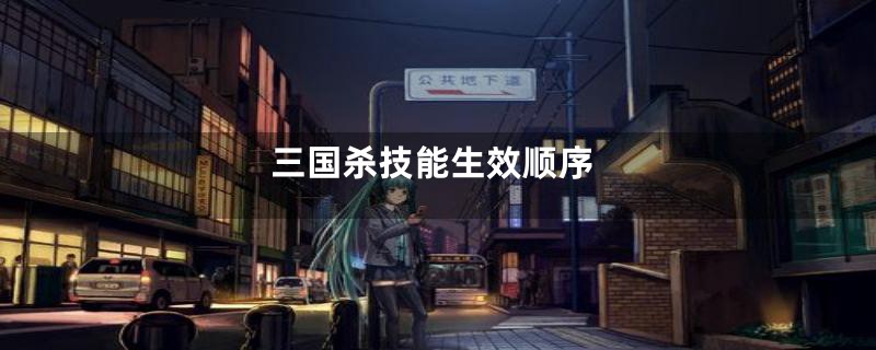 三国杀技能生效顺序