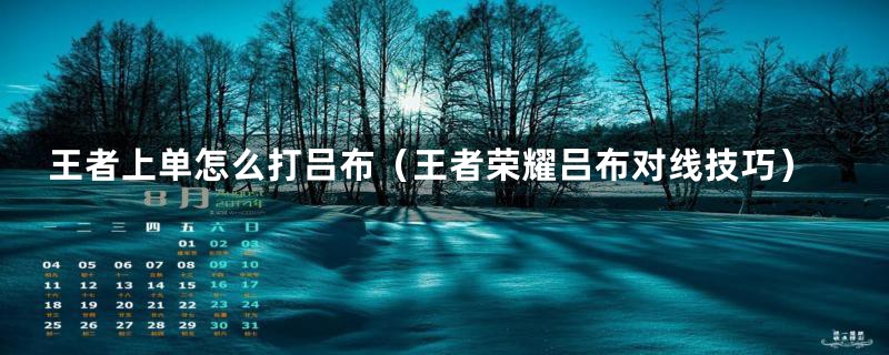 王者上单怎么打吕布(王者荣耀吕布对线技巧)