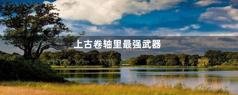 上古卷轴里最强武器