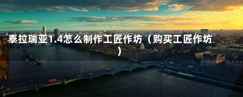 泰拉瑞亚1.4怎么制作工匠作坊（购买工匠作坊）