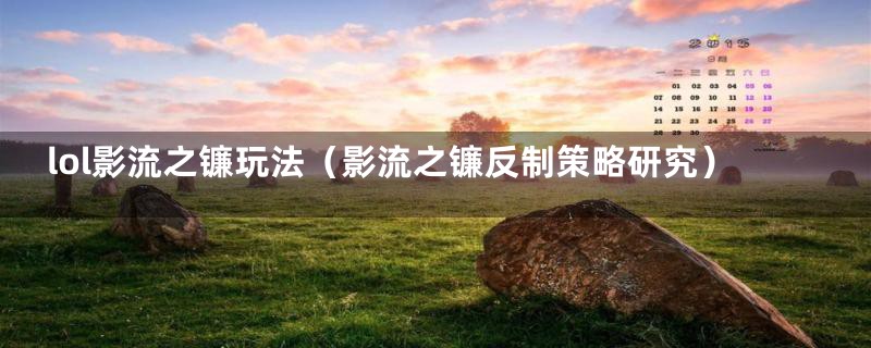lol影流之镰玩法(影流之镰反制策略研究)