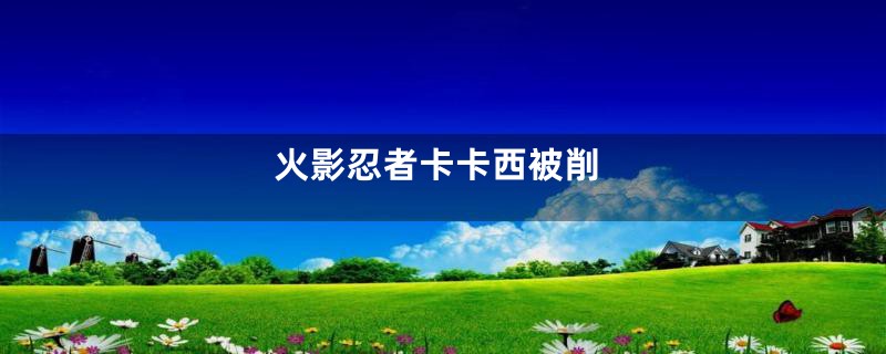 火影忍者卡卡西被削