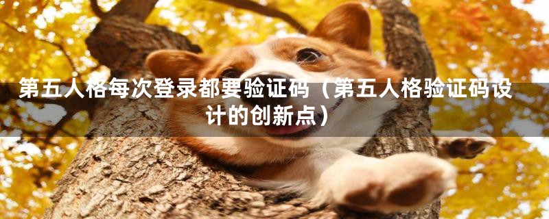 第五人格每次登录都要验证码(第五人格验证码设计的创新点)