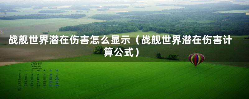 战舰世界潜在伤害怎么显示(战舰世界潜在伤害计算公式)