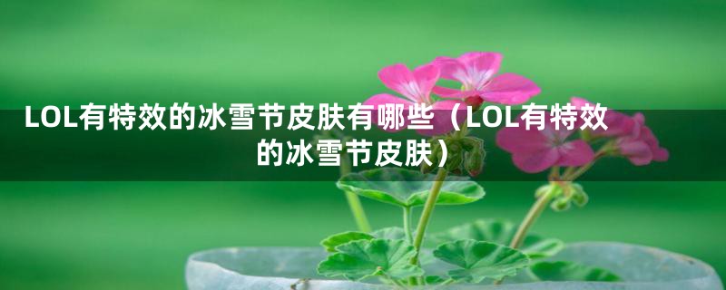 LOL有特效的冰雪节皮肤有哪些（LOL有特效的冰雪节皮肤）