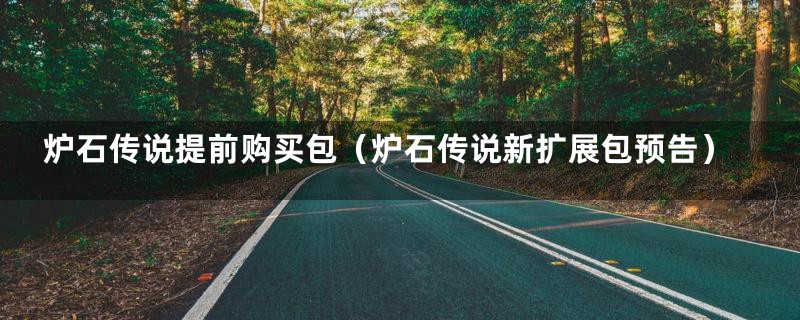 炉石传说提前购买包(炉石传说新扩展包预告)