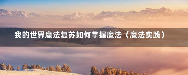 我的世界魔法复苏如何掌握魔法(魔法实践)