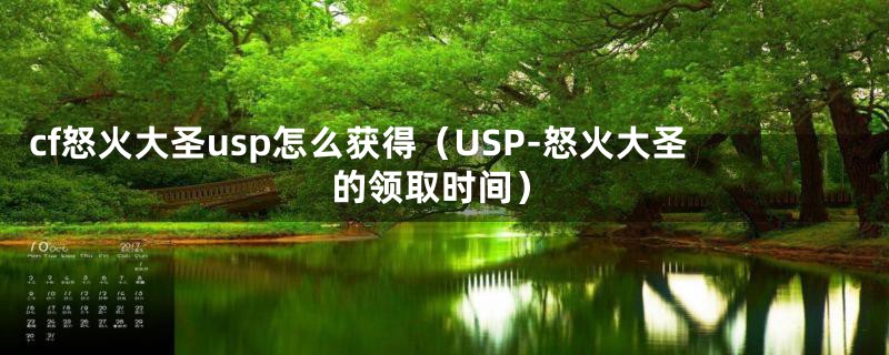 cf怒火大圣usp怎么获得(USP-怒火大圣的领取时间)