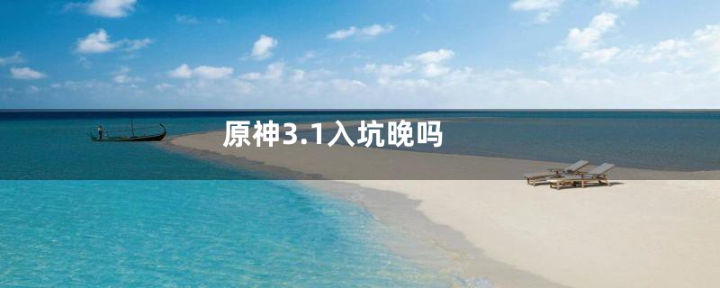 原神3.1入坑晚吗
