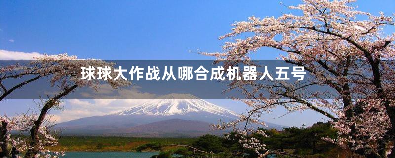 球球大作战从哪合成机器人五号