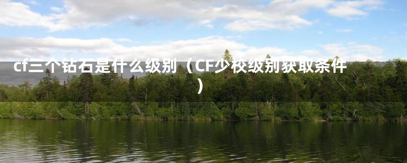cf三个钻石是什么级别(CF少校级别获取条件)