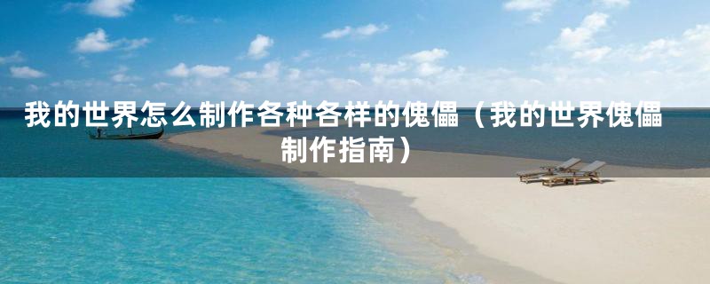 我的世界怎么制作各种各样的傀儡（我的世界傀儡制作指南）