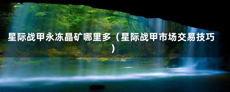 星际战甲永冻晶矿哪里多（星际战甲市场交易技巧）