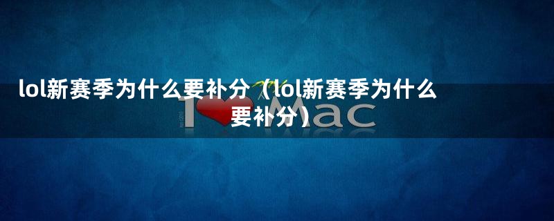 lol新赛季为什么要补分(lol新赛季为什么要补分)