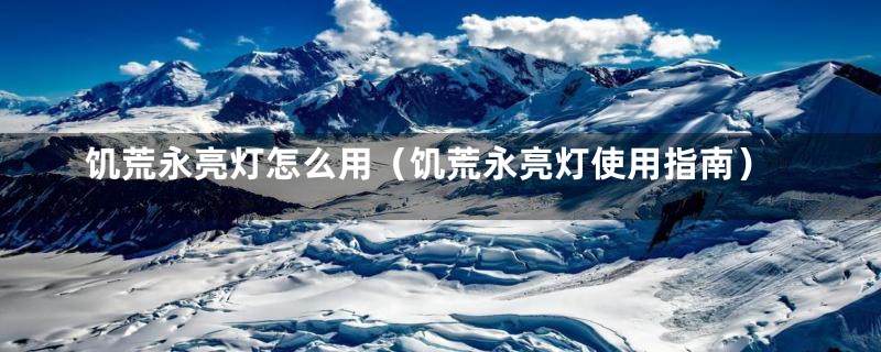 饥荒永亮灯怎么用(饥荒永亮灯使用指南)