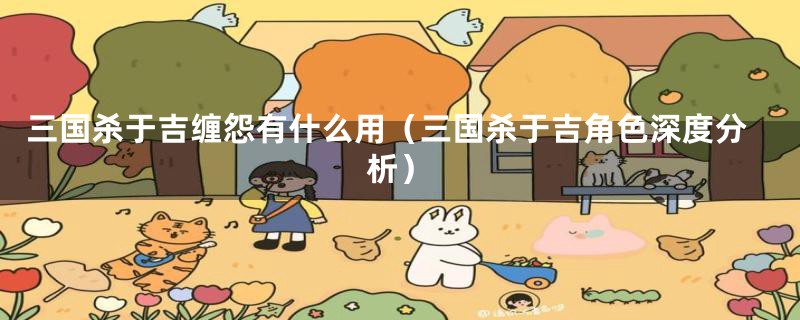 三国杀于吉缠怨有什么用(三国杀于吉角色深度分析)