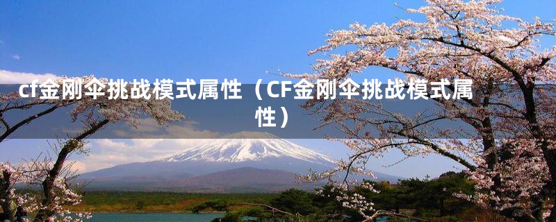 cf金刚伞挑战模式属性(CF金刚伞挑战模式属性)