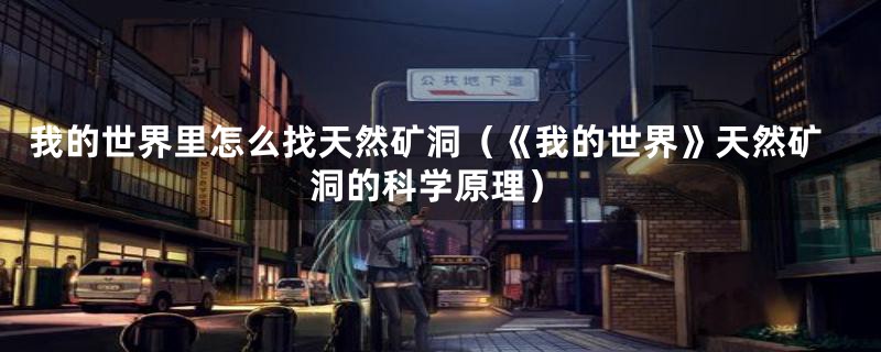 我的世界里怎么找天然矿洞(《我的世界》天然矿洞的科学原理)