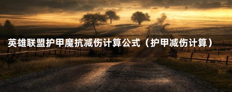英雄联盟护甲魔抗减伤计算公式(护甲减伤计算)