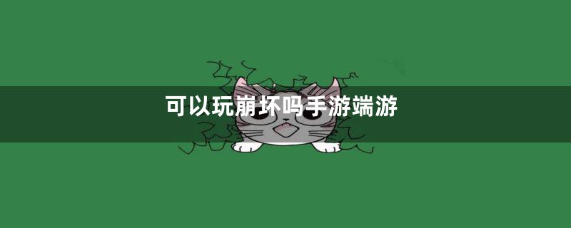 可以玩崩坏吗手游端游