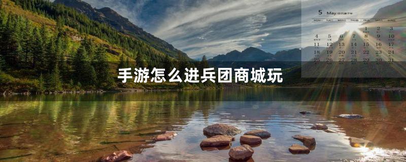 手游怎么进兵团商城玩