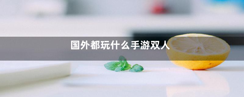 国外都玩什么手游双人