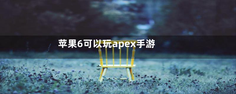 苹果6可以玩apex手游