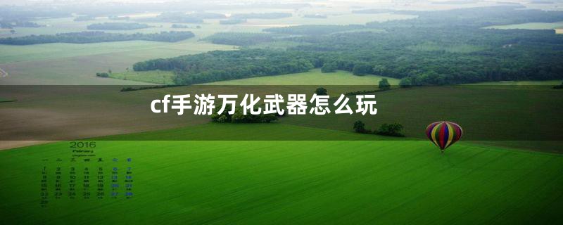 cf手游万化武器怎么玩