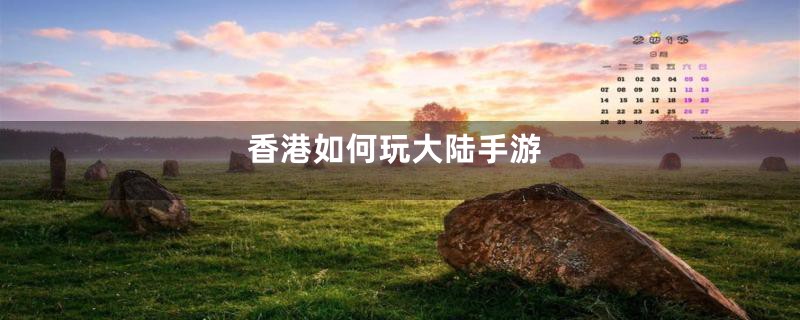 香港如何玩大陆手游