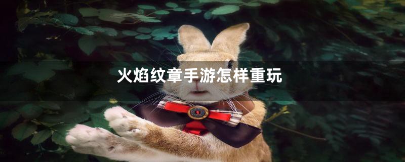 火焰纹章手游怎样重玩