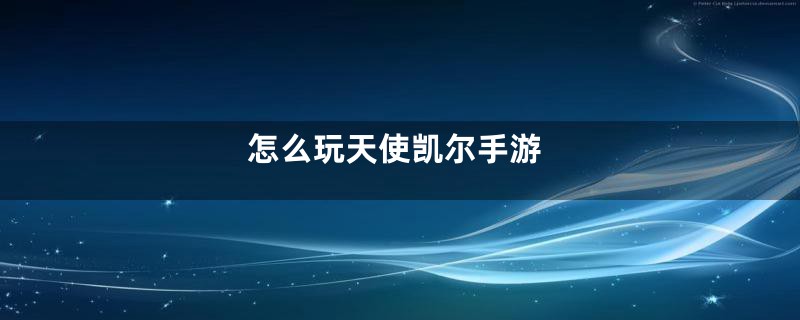 怎么玩天使凯尔手游