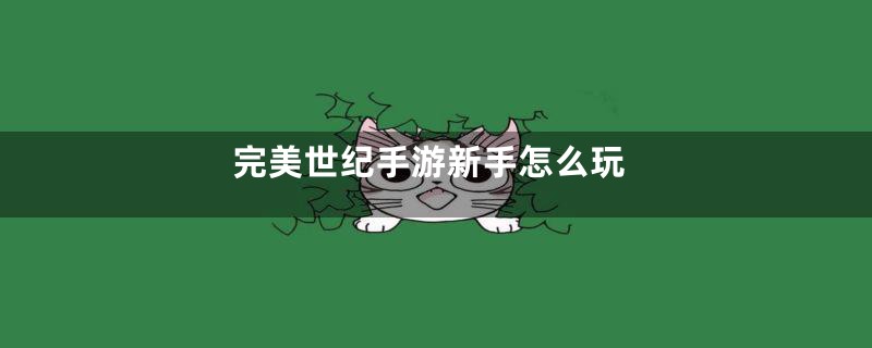 完美世纪手游新手怎么玩