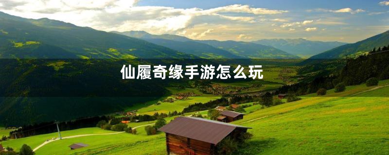 仙履奇缘手游怎么玩
