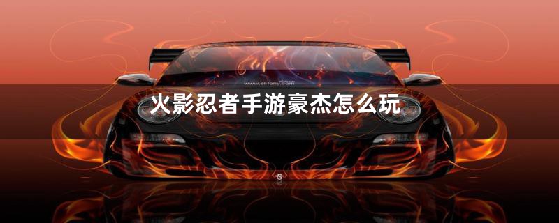 火影忍者手游豪杰怎么玩