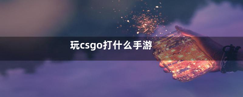 玩csgo打什么手游