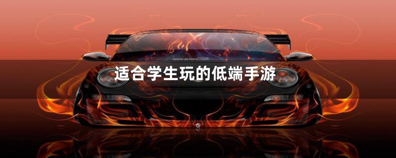 适合学生玩的低端手游