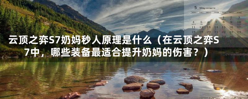 云顶之弈S7奶妈秒人原理是什么(在云顶之弈S7中,哪些装备最适合提升奶妈的伤害?)