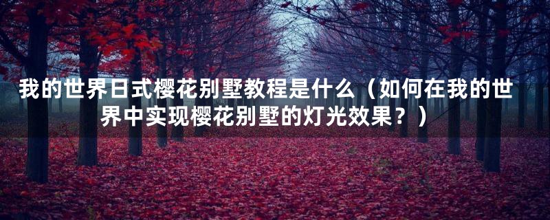 我的世界日式樱花别墅教程是什么(如何在我的世界中实现樱花别墅的灯光效果?)