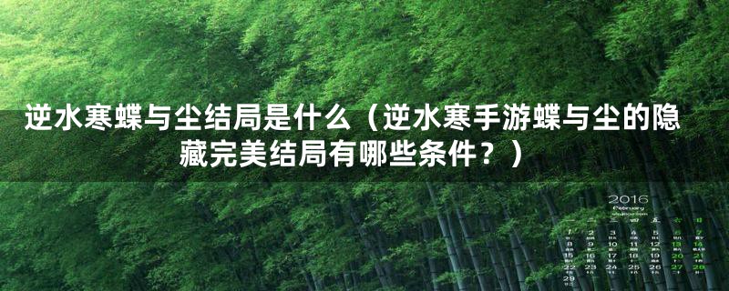 逆水寒蝶与尘结局是什么（逆水寒手游蝶与尘的隐藏完美结局有哪些条件？）