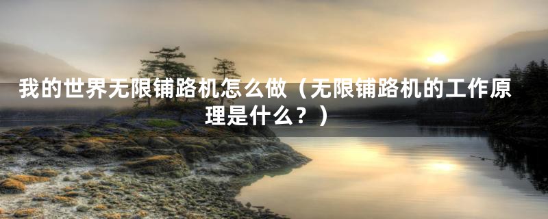 我的世界无限铺路机怎么做(无限铺路机的工作原理是什么?)