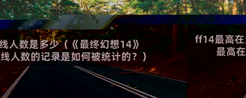 ff14最高在线人数是多少(《最终幻想14》最高在线人数的记录是如何被统计的?)
