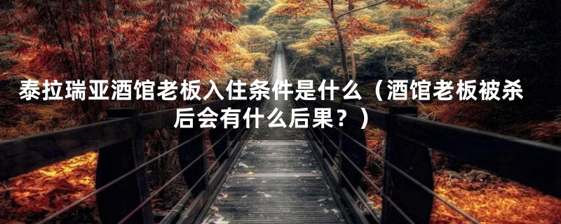 泰拉瑞亚酒馆老板入住条件是什么(酒馆老板被杀后会有什么后果?)