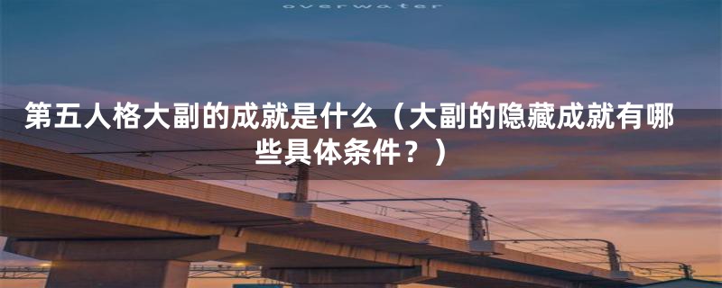 第五人格大副的成就是什么（大副的隐藏成就有哪些具体条件？）