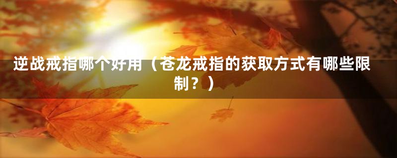 逆战戒指哪个好用(苍龙戒指的获取方式有哪些限制?)