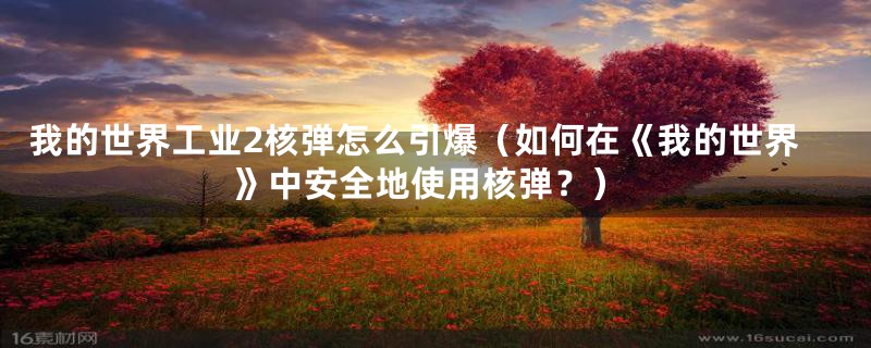 我的世界工业2核弹怎么引爆(如何在《我的世界》中安全地使用核弹?)